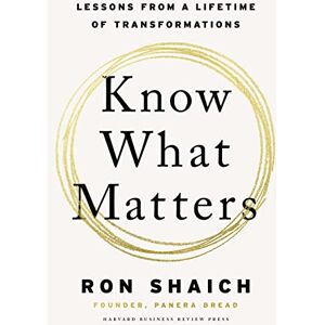 Shaich, Ron Know What Matters: Lessons from a Lifetime of Transformations Shaich, Ron Know What Matters: Lessons from a Lifetime of Transformations