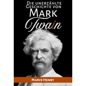 Henr, Marve Die unerzählte Geschichte von Mark Twain: „Geheimnisse, Skandale und der Witz, der eine Legende formte“ (The Iconic Chronicles) Henr, Marve Die unerzählte Geschichte von Mark Twain: „Geheimnisse, Skandale und der Witz, der eine Legende formte“ (The Iconic Chronicles)