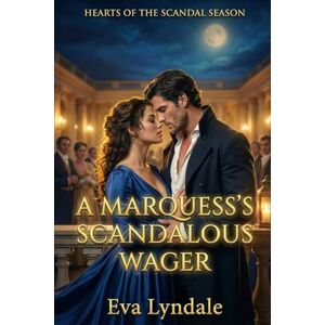 Lyndale, Eva A Marquess’s Scandalous Wager: A Regency Romance Of A Faux Courtship And Public Disgrace (Hearts of the Scandal Season) Lyndale, Eva A Marquess’s Scandalous Wager: A Regency Romance Of A Faux Courtship And Public Disgrace (Hearts of the Scandal Season)