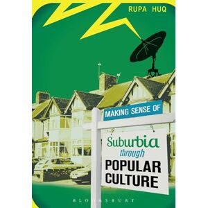 Huq, Rupa Making Sense of Suburbia through Popular Culture Huq, Rupa Making Sense of Suburbia through Popular Culture