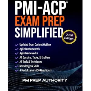 Authority, PM Prep PMI-ACP Exam Prep Simplified: The Complete Guide to Pass the PMI Agile Certified Practitioner Exam, Including Domains, Fundamentals, Frameworks, Tools, Techniques, and Mock Exams Authority, PM Prep PMI-ACP Exam Prep Simplified: The Complete Guide to Pass the PMI Agile Certified Practitioner Exam, Including Domains, Fundamentals, Frameworks, Tools, Techniques, and Mock Exams