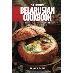 Bodic, Slavka The Ultimate Belarusian Cookbook: 111 Dishes From Belarus To Cook Right Now (World Cuisines) Bodic, Slavka The Ultimate Belarusian Cookbook: 111 Dishes From Belarus To Cook Right Now (World Cuisines)