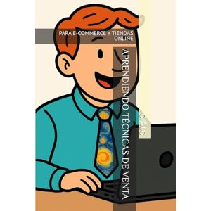 M.G, G. APRENDIENDO TÉCNICAS DE VENTA: PARA E-COMMERCE Y TIENDAS ONLINE M.G, G. APRENDIENDO TÉCNICAS DE VENTA: PARA E-COMMERCE Y TIENDAS ONLINE