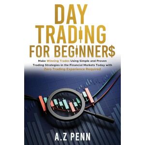 Zubair, Awais Day Trading for Beginners: Make Winning Trades Using Simple and Proven Trading Strategies in the Financial Markets Today with Zero Trading Experience Required Zubair, Awais Day Trading for Beginners: Make Winning Trades Using Simple and Proven Trading Strategies in the Financial Markets Today with Zero Trading Experience Required