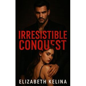 Kelina, Elizabeth Irresistible Conquest: Dark mafia romance Kelina, Elizabeth Irresistible Conquest: Dark mafia romance