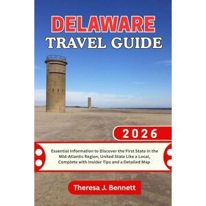 Bennett, Theresa J. Delaware Travel Guide 2026: Essential Information to Discover the First State in the Mid-Atlantic Region, United State Like a Local, Complete with ... a Detailed Map (See It Local, Map It Right) Bennett, Theresa J. Delaware Travel Guide 2026: Essential Information to Discover the First State in the Mid-Atlantic Region, United State Like a Local, Complete with ... a Detailed Map (See It Local, Map It Right)