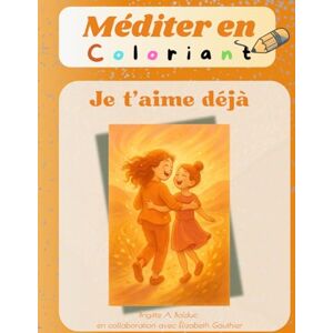 Bolduc, Brigitte A. Méditer en coloriant: Art-Thérapie Relations parents-enfants En précision de la naissance Livre de coloriage méditatif – Mandalas de cœurs et de ... du cœur et la douceur d’un « je t’aime déjà » Bolduc, Brigitte A. Méditer en coloriant: Art-Thérapie Relations parents-enfants En précision de la naissance Livre de coloriage méditatif – Mandalas de cœurs et de ... du cœur et la douceur d’un « je t’aime déjà »