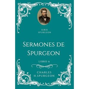 Spurgeon, Charles H Sermones de Charles H. Spurgeon Libro 6 Spurgeon, Charles H Sermones de Charles H. Spurgeon Libro 6