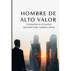 DURAN, YOLENNY HOMBRE DE ALTO VALOR conviertete en el hombre que toda mujer respeta y desea DURAN, YOLENNY HOMBRE DE ALTO VALOR conviertete en el hombre que toda mujer respeta y desea