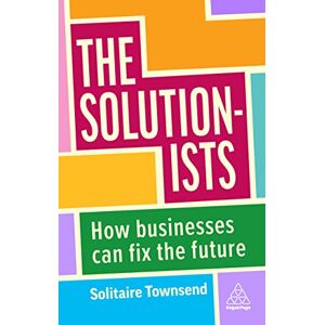 Townsend, Solitaire The Solutionists: How Businesses Can Fix the Future Townsend, Solitaire The Solutionists: How Businesses Can Fix the Future