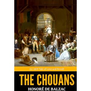 de Balzac, Honoré The Chouans — ’An 1829 Tale of Love and Revolt‘ de Balzac, Honoré The Chouans — ’An 1829 Tale of Love and Revolt‘
