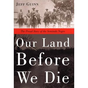 Guinn, Jeff Our Land Before We Die: The Proud Story of the Seminole Negro Guinn, Jeff Our Land Before We Die: The Proud Story of the Seminole Negro