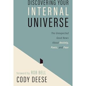 Deese, Cody Discovering Your Internal Universe: The Unexpected Good News about Anxiety, Panic, and Fear Deese, Cody Discovering Your Internal Universe: The Unexpected Good News about Anxiety, Panic, and Fear