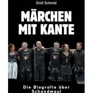 Schmid, Emil Märchen mit Kante: Die Biografie über Schandmaul. Komplett in Farbe Schmid, Emil Märchen mit Kante: Die Biografie über Schandmaul. Komplett in Farbe