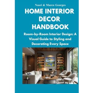 Georges, Nasri HOME INTERIOR DECOR HANDBOOK: Room-by-Room Interior Design: A Visual Guide to Styling and Decorating Every Space (Home decor) Georges, Nasri HOME INTERIOR DECOR HANDBOOK: Room-by-Room Interior Design: A Visual Guide to Styling and Decorating Every Space (Home decor)