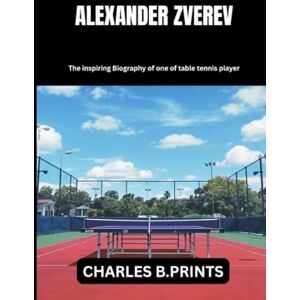 PRINTS, CHARLES B. ALEXANDER ZVEREV: The inspiring Biography of one of table tennis player PRINTS, CHARLES B. ALEXANDER ZVEREV: The inspiring Biography of one of table tennis player