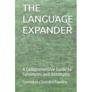Pandey, Mr. Saumitra Chandra THE LANGUAGE EXPANDER: A Comprehensive Guide to Synonyms and Antonyms Pandey, Mr. Saumitra Chandra THE LANGUAGE EXPANDER: A Comprehensive Guide to Synonyms and Antonyms