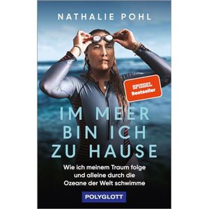 Pohl, Nathalie Im Meer bin ich zu Hause: Wie ich meinem Traum folge und alleine durch die Ozeane der Welt schwimme Pohl, Nathalie Im Meer bin ich zu Hause: Wie ich meinem Traum folge und alleine durch die Ozeane der Welt schwimme