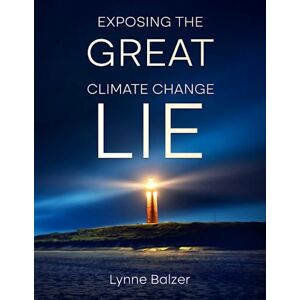 Balzer, Lynne Exposing the Great Climate Change Lie Balzer, Lynne Exposing the Great Climate Change Lie