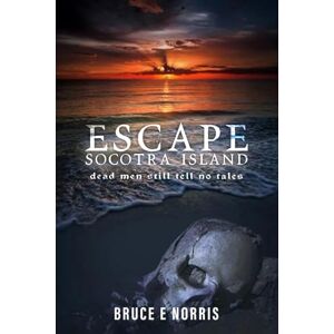 Norris, Bruce E. ESCAPE Socotra Island…: dead men still tell no tales Norris, Bruce E. ESCAPE Socotra Island…: dead men still tell no tales