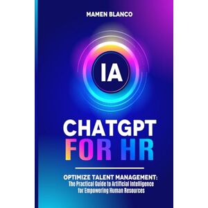 Blanco ChatGPT for HR: Optimize Talent Management: The Practical Guide to Artificial Intelligence for Empowering Human Resources Blanco ChatGPT for HR: Optimize Talent Management: The Practical Guide to Artificial Intelligence for Empowering Human Resources