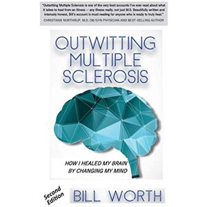 Worth, Bill Outwitting Multiple Sclerosis: How I Healed My Brain By Changing My Mind Worth, Bill Outwitting Multiple Sclerosis: How I Healed My Brain By Changing My Mind
