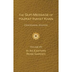 Hazrat Inayat Khan The Sufi Message of Vol. 7 Centennial Edition: In an Eastern Rose Garden (The Sufi Message of , Centennial Edition) Hazrat Inayat Khan The Sufi Message of Vol. 7 Centennial Edition: In an Eastern Rose Garden (The Sufi Message of , Centennial Edition)