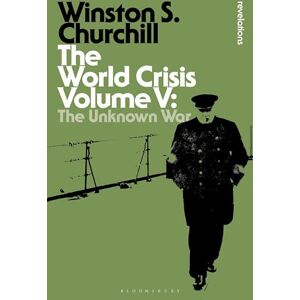 Sir Winston S. Churchill The World Crisis Volume V: The Unknown War (Bloomsbury Revelations) Sir Winston S. Churchill The World Crisis Volume V: The Unknown War (Bloomsbury Revelations)