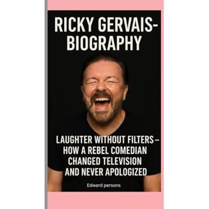 Persons, Edward RICKY GERVAIS-BIOGRAPHY: LAUGHTER WITHOUT FILTERS- HOW A REBEL COMEDIAN CHANGED TELEVISION AND NEVER APOLOGIZED Persons, Edward RICKY GERVAIS-BIOGRAPHY: LAUGHTER WITHOUT FILTERS- HOW A REBEL COMEDIAN CHANGED TELEVISION AND NEVER APOLOGIZED