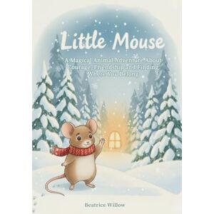 Willow, Beatrice Little Mouse: A Magical Animal Adventure About Courage, Friendship and Finding Where You Belong: A Timeless Woodland Tale — A Bedtime Chapter Book for Children Aged 6–9 Willow, Beatrice Little Mouse: A Magical Animal Adventure About Courage, Friendship and Finding Where You Belong: A Timeless Woodland Tale — A Bedtime Chapter Book for Children Aged 6–9