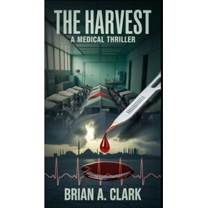 Clark, Brian A. THE HARVEST: A MEDICAL THRILLER Clark, Brian A. THE HARVEST: A MEDICAL THRILLER