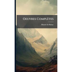Balzac, Honorã(c) de Oeuvres Complètes Balzac, Honorã(c) de Oeuvres Complètes