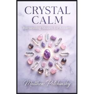 Petchinsky, Matthew Crystal Calm: Harnessing Stones for Anxiety (Apophis Magick Series: Calmcraft) Petchinsky, Matthew Crystal Calm: Harnessing Stones for Anxiety (Apophis Magick Series: Calmcraft)