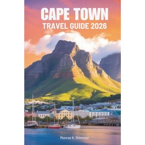 Shimmer, Monroe K. CAPE TOWN TRAVEL GUIDE 2026: Discover South Africa’s Coastal Gem Shimmer, Monroe K. CAPE TOWN TRAVEL GUIDE 2026: Discover South Africa’s Coastal Gem