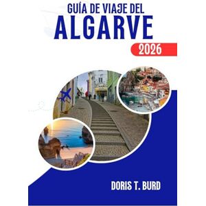 Burd, Doris T. GUÍA DE VIAJE DEL ALGARVE 2026: Planificador de vacaciones definitivo para la soleada costa de Portugal Burd, Doris T. GUÍA DE VIAJE DEL ALGARVE 2026: Planificador de vacaciones definitivo para la soleada costa de Portugal