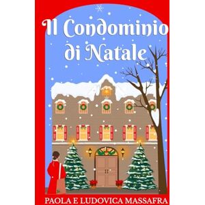 Massafra, Paola Il condominio di Natale: Un calendario dell'Avvento narrativo Un romanzo corale in 25 episodi di Natale a Colazione Massafra, Paola Il condominio di Natale: Un calendario dell'Avvento narrativo Un romanzo corale in 25 episodi di Natale a Colazione