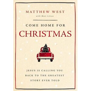 West, Matthew Come Home for Christmas: Jesus Is Calling You Back to the Greatest Story Ever Told West, Matthew Come Home for Christmas: Jesus Is Calling You Back to the Greatest Story Ever Told