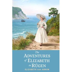 von Arnim, Elizabeth The Adventures of Elizabeth in Rügen: A 1904 Humorous Travel Memoir Exploring Germany’s Magical Island von Arnim, Elizabeth The Adventures of Elizabeth in Rügen: A 1904 Humorous Travel Memoir Exploring Germany’s Magical Island