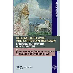 Álvarez-Pedrosa, Juan Antonio Rituals in Slavic Pre-Christian Religion: Festivals, Banqueting, and Divination (Beyond Medieval Europe) Álvarez-Pedrosa, Juan Antonio Rituals in Slavic Pre-Christian Religion: Festivals, Banqueting, and Divination (Beyond Medieval Europe)