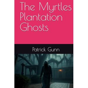 Gunn, Patrick The Myrtles Plantation Ghosts Gunn, Patrick The Myrtles Plantation Ghosts