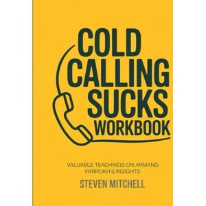 Mitchell, Steven Cold Calling Sucks Workbook: Valuable Teachings On Armand Farrokh's insights Mitchell, Steven Cold Calling Sucks Workbook: Valuable Teachings On Armand Farrokh's insights