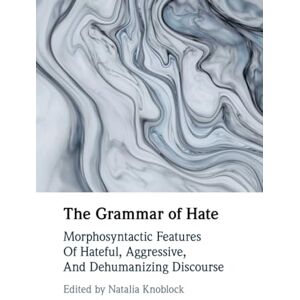 The Grammar of Hate: Morphosyntactic Features of Hateful, Aggressive, and Dehumanizing Discourse The Grammar of Hate: Morphosyntactic Features of Hateful, Aggressive, and Dehumanizing Discourse
