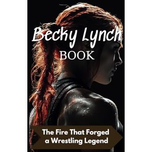 Crockett, Garrieth O Becky Lynch Book: The Fire That Forged a Wrestling Legend Crockett, Garrieth O Becky Lynch Book: The Fire That Forged a Wrestling Legend