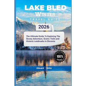 Kirby, Edward lake bled winter travel guide 2026: The Ultimate Guide To Exploring The Snowy Adventure, Scenic Trails and Historic Landmarks In Slovenia Kirby, Edward lake bled winter travel guide 2026: The Ultimate Guide To Exploring The Snowy Adventure, Scenic Trails and Historic Landmarks In Slovenia