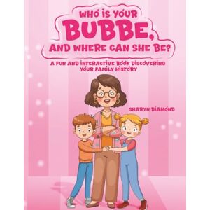 Diamond, Sharyn WHO IS YOUR BUBBE, AND WHERE CAN SHE BE?: A Fun and Interactive Book Discovering Your Family History Diamond, Sharyn WHO IS YOUR BUBBE, AND WHERE CAN SHE BE?: A Fun and Interactive Book Discovering Your Family History