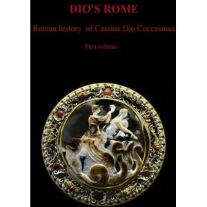 Cocceianus, Cassius Dio DIO'S ROME: Roman history of Cassius Dio Cocceianus First volume Cocceianus, Cassius Dio DIO'S ROME: Roman history of Cassius Dio Cocceianus First volume