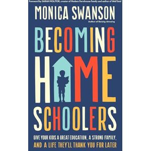 Swanson, Monica Becoming Homeschoolers: Give Your Kids a Great Education, a Strong Family, and a Life They'll Thank You for Later Swanson, Monica Becoming Homeschoolers: Give Your Kids a Great Education, a Strong Family, and a Life They'll Thank You for Later