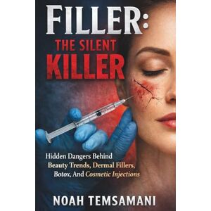 Temsamani, Noah Filler: the silent killer: Hidden Dangers Behind Beauty Trends: Dermal Fillers, Botox, and Cosmetic Injections Temsamani, Noah Filler: the silent killer: Hidden Dangers Behind Beauty Trends: Dermal Fillers, Botox, and Cosmetic Injections