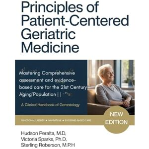 Peralta M.D, Hudson PRINCIPLES OF PATIENT CENTERED GERIATRIC MEDICINE: Mastering Comprehensive Assessment and Evidence Based Care for the 21st Century Aging Population A Clinical Handbook of Gerontology Peralta M.D, Hudson PRINCIPLES OF PATIENT CENTERED GERIATRIC MEDICINE: Mastering Comprehensive Assessment and Evidence Based Care for the 21st Century Aging Population A Clinical Handbook of Gerontology