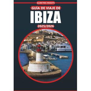 Insights, Globetrek Guía de viaje de Ibiza 2025-2026: Playas, gastronomía local, zonas de ocio nocturno y consejos imprescindibles para explorar las Islas Baleares de España Insights, Globetrek Guía de viaje de Ibiza 2025-2026: Playas, gastronomía local, zonas de ocio nocturno y consejos imprescindibles para explorar las Islas Baleares de España